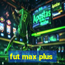 fut max plus